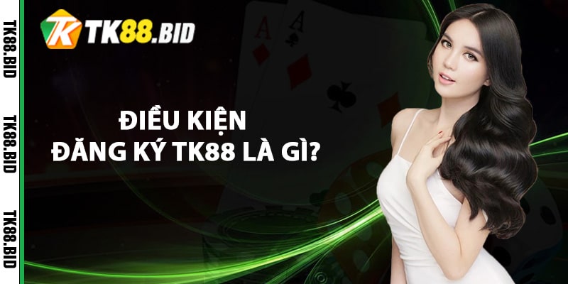 Điều kiện đăng ký TK88 là gì?