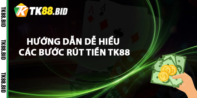 Hướng dẫn dễ hiểu các bước rút tiền TK88