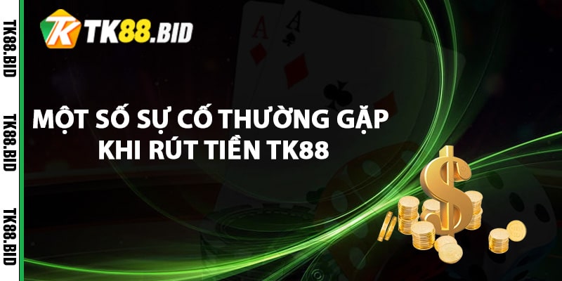 Một số sự cố thường gặp khi rút tiền TK88