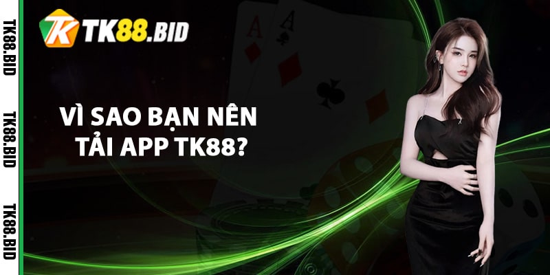 Vì sao bạn nên tải app TK88?